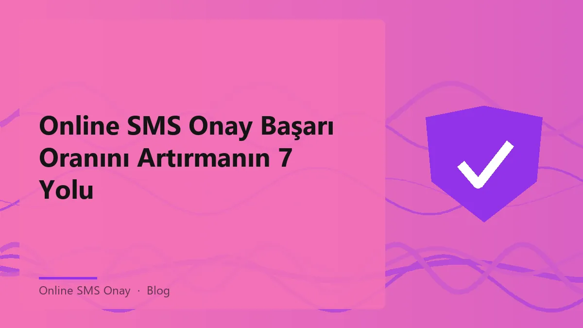Online SMS onay başarı oranını artırma ipuçları