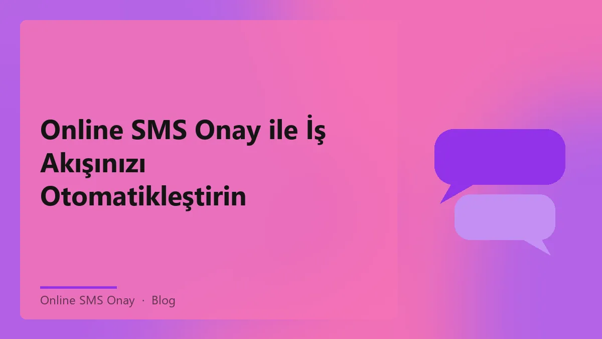 Online SMS Onay hizmetinin iş akışına katkısı