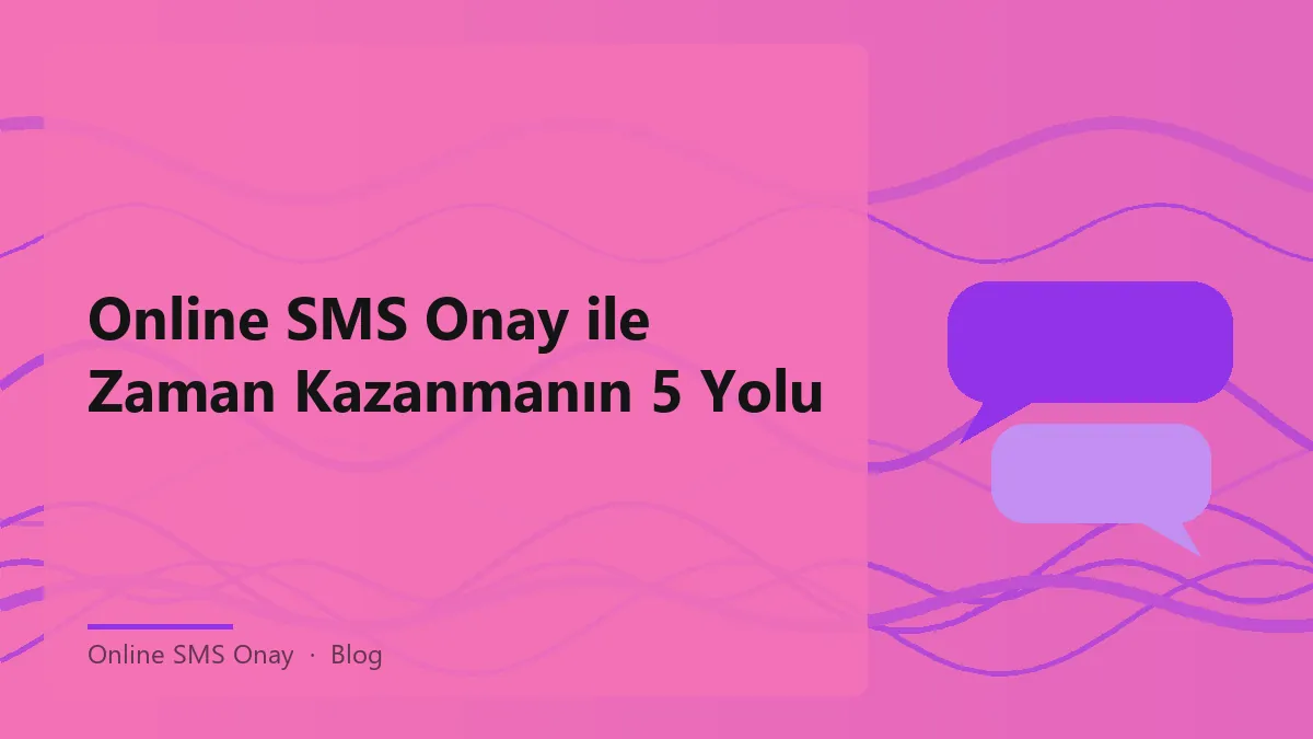 Online SMS onay ile doğrulama süreçlerinin hızlandırılması