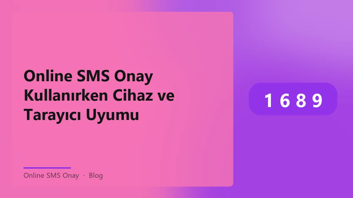 Online SMS onay hizmeti cihaz ve tarayıcı uyumluluğu